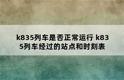 k835列车是否正常运行 k835列车经过的站点和时刻表